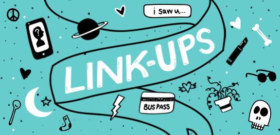 Link-Ups is LINK Magazine's missed connection service. We are taking a short summer hiatus, but will back in September to link ya'll up.
